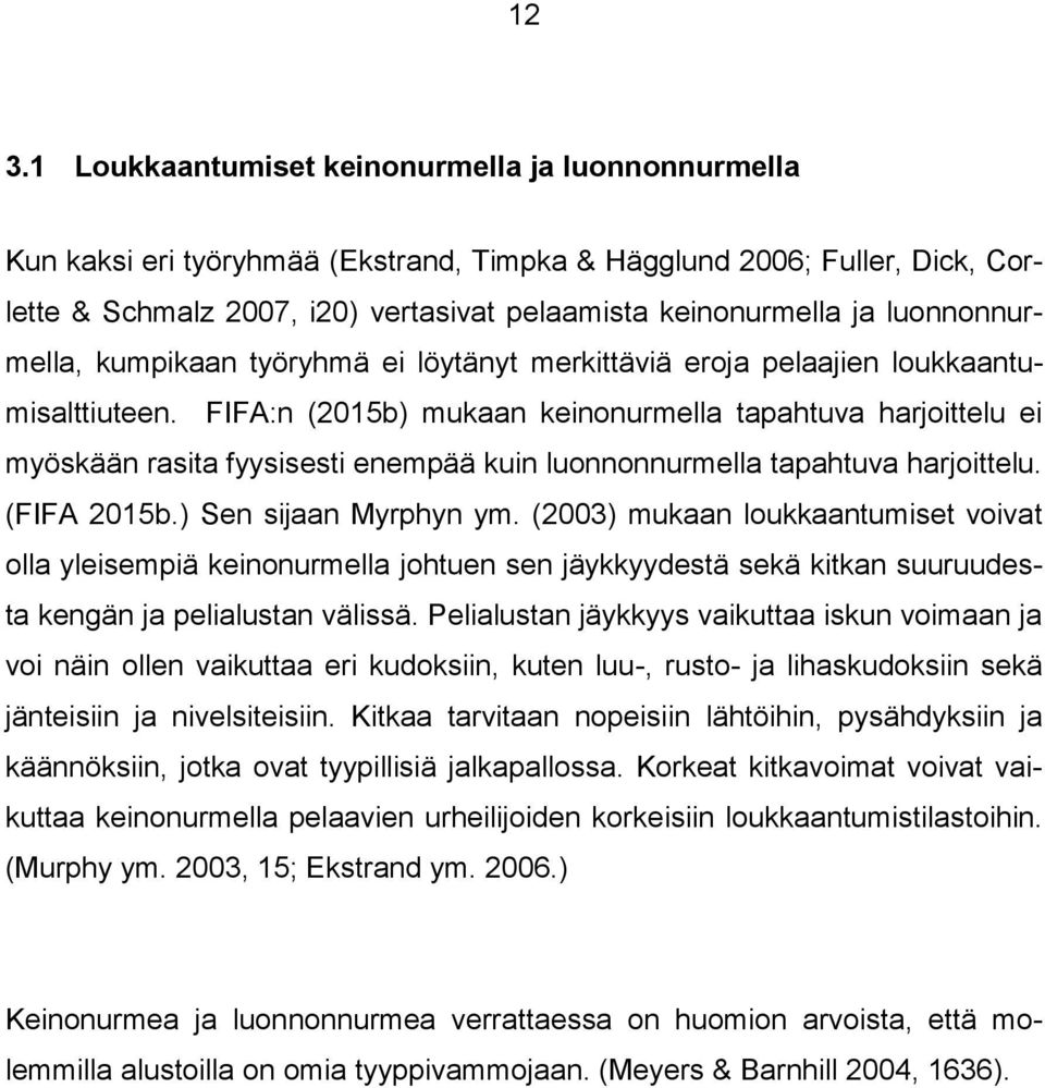 FIFA:n (2015b) mukaan keinonurmella tapahtuva harjoittelu ei myöskään rasita fyysisesti enempää kuin luonnonnurmella tapahtuva harjoittelu. (FIFA 2015b.) Sen sijaan Myrphyn ym.