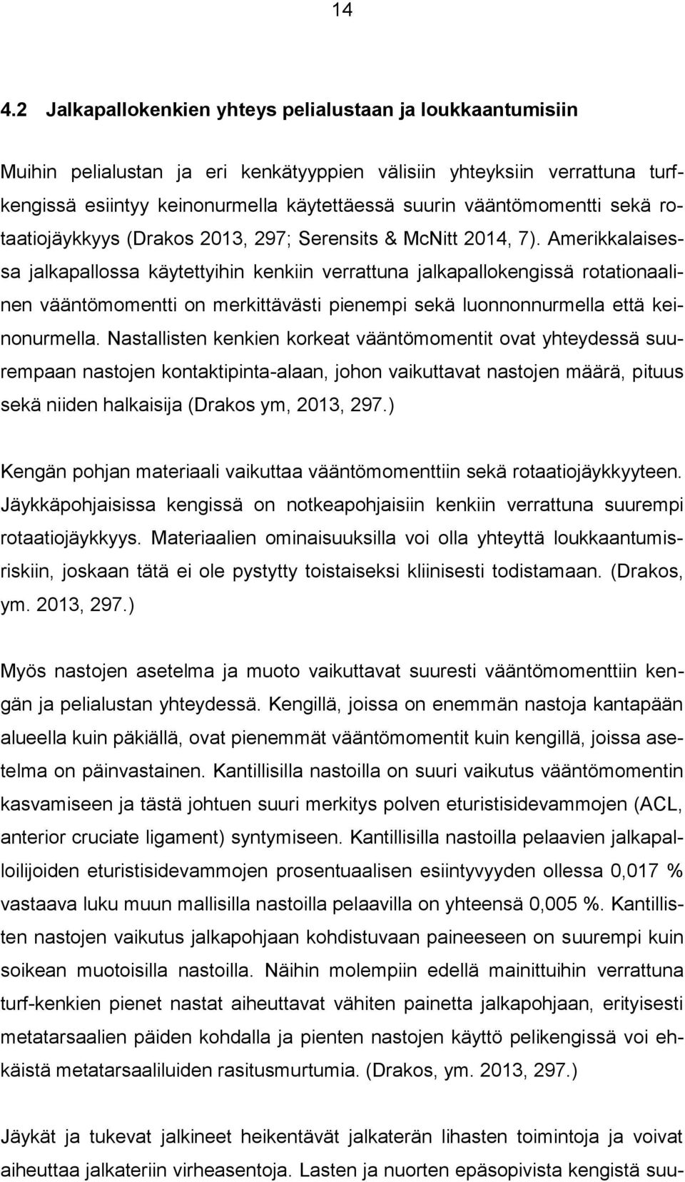 Amerikkalaisessa jalkapallossa käytettyihin kenkiin verrattuna jalkapallokengissä rotationaalinen vääntömomentti on merkittävästi pienempi sekä luonnonnurmella että keinonurmella.