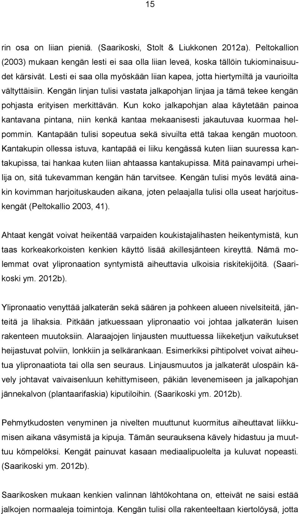 Kun koko jalkapohjan alaa käytetään painoa kantavana pintana, niin kenkä kantaa mekaanisesti jakautuvaa kuormaa helpommin. Kantapään tulisi sopeutua sekä sivuilta että takaa kengän muotoon.