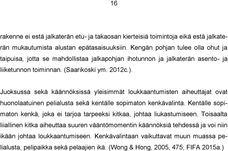 Juoksussa sekä käännöksissä yleisimmät loukkaantumisten aiheuttajat ovat huonolaatuinen pelialusta sekä kentälle sopimaton kenkävalinta.