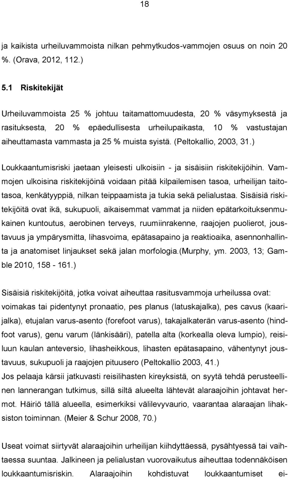 (Peltokallio, 2003, 31.) Loukkaantumisriski jaetaan yleisesti ulkoisiin - ja sisäisiin riskitekijöihin.