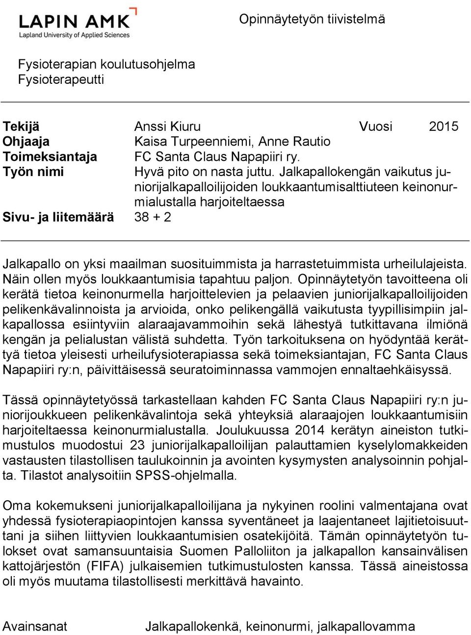 Jalkapallokengän vaikutus juniorijalkapalloilijoiden loukkaantumisalttiuteen keinonurmialustalla harjoiteltaessa Sivu- ja liitemäärä 38 + 2 Jalkapallo on yksi maailman suosituimmista ja