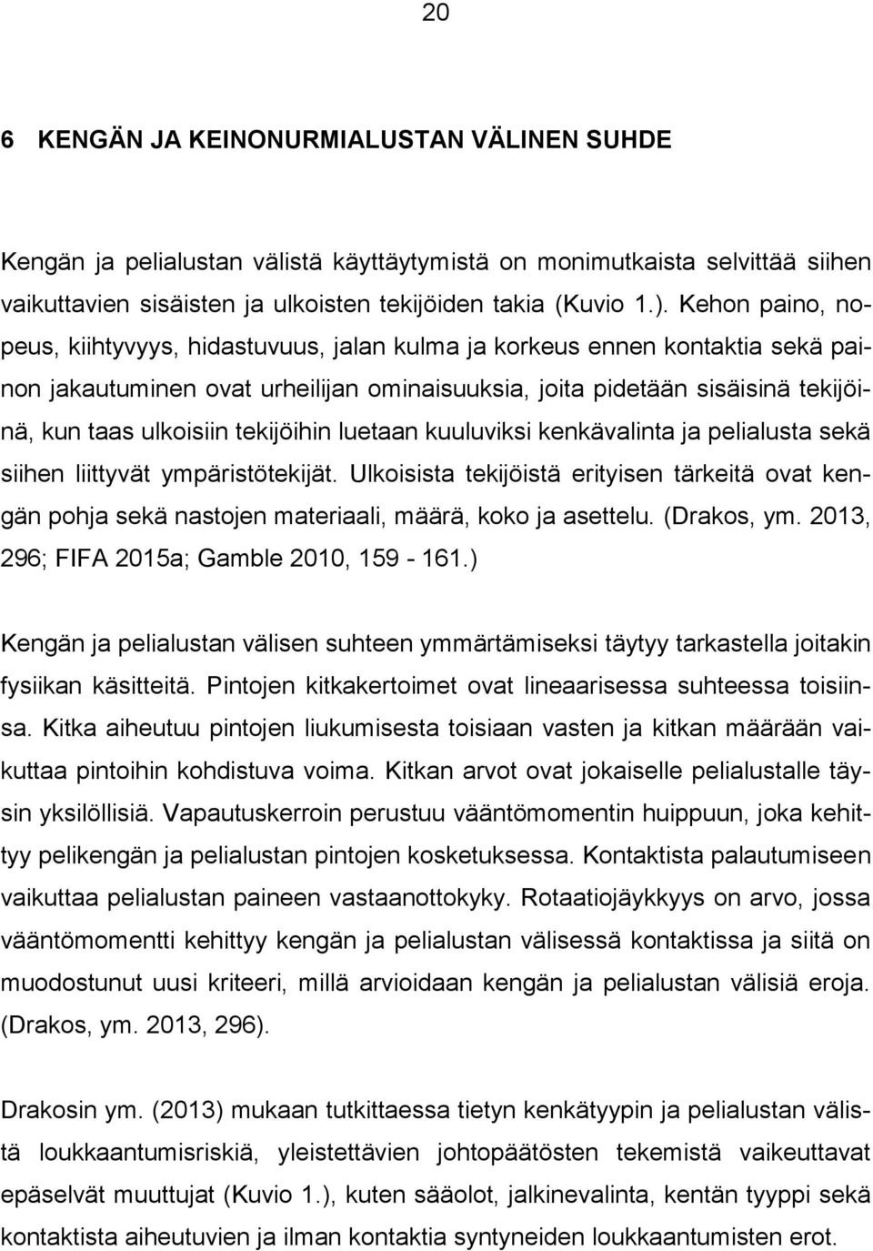 tekijöihin luetaan kuuluviksi kenkävalinta ja pelialusta sekä siihen liittyvät ympäristötekijät.