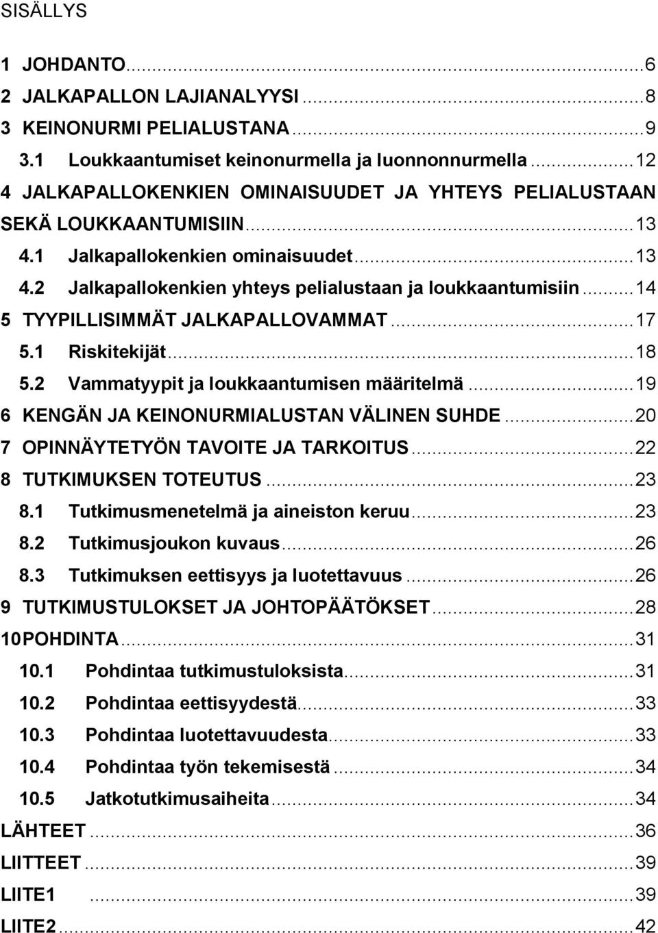 .. 14 5 TYYPILLISIMMÄT JALKAPALLOVAMMAT... 17 5.1 Riskitekijät... 18 5.2 Vammatyypit ja loukkaantumisen määritelmä... 19 6 KENGÄN JA KEINONURMIALUSTAN VÄLINEN SUHDE.