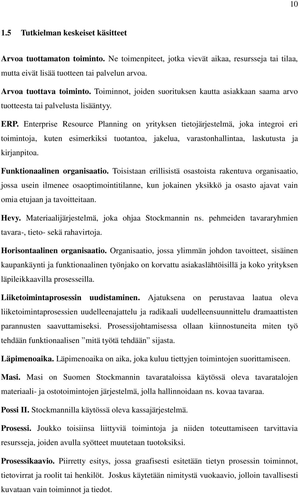 Enterprise Resource Planning on yrityksen tietojärjestelmä, joka integroi eri toimintoja, kuten esimerkiksi tuotantoa, jakelua, varastonhallintaa, laskutusta ja kirjanpitoa.