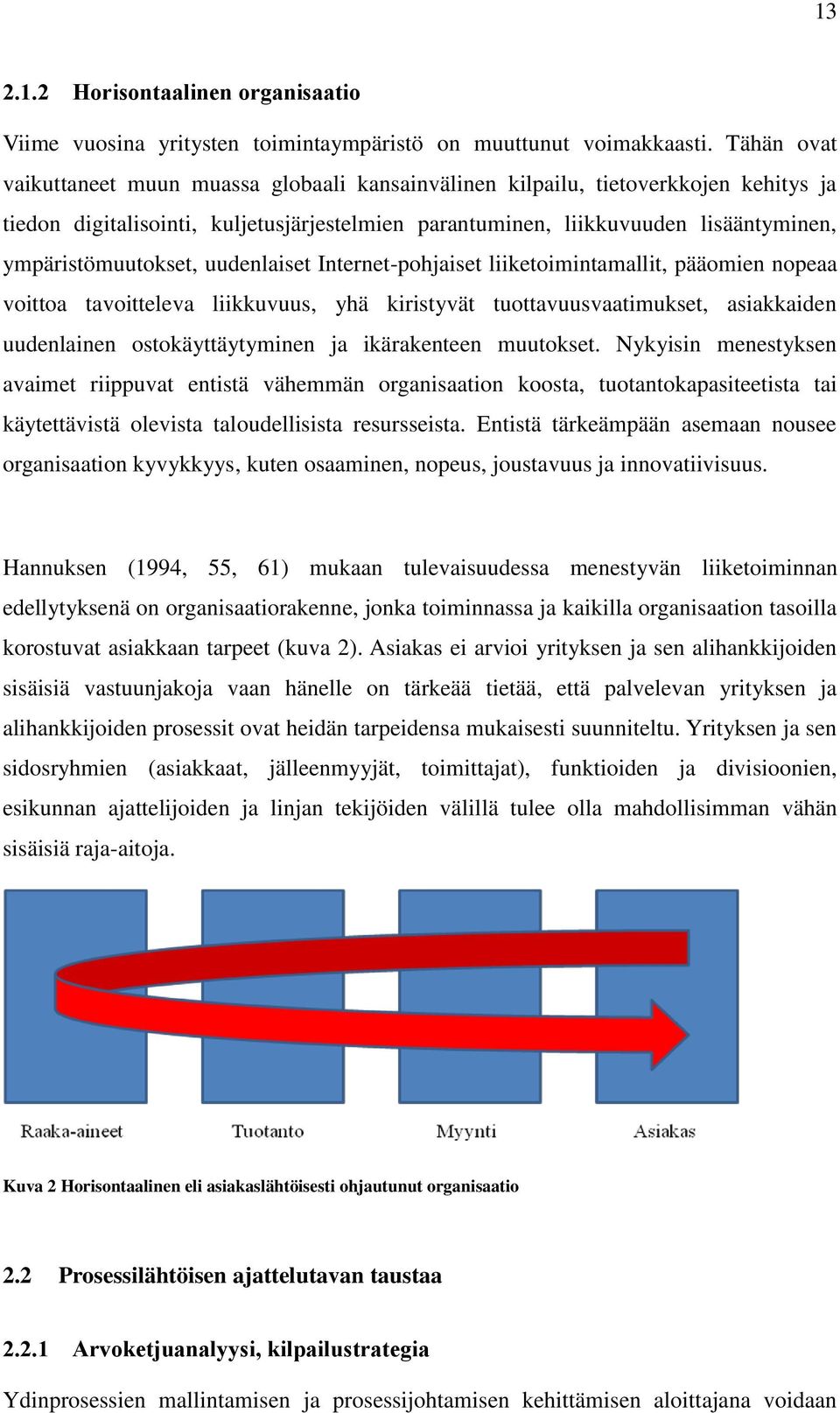 ympäristömuutokset, uudenlaiset Internet-pohjaiset liiketoimintamallit, pääomien nopeaa voittoa tavoitteleva liikkuvuus, yhä kiristyvät tuottavuusvaatimukset, asiakkaiden uudenlainen