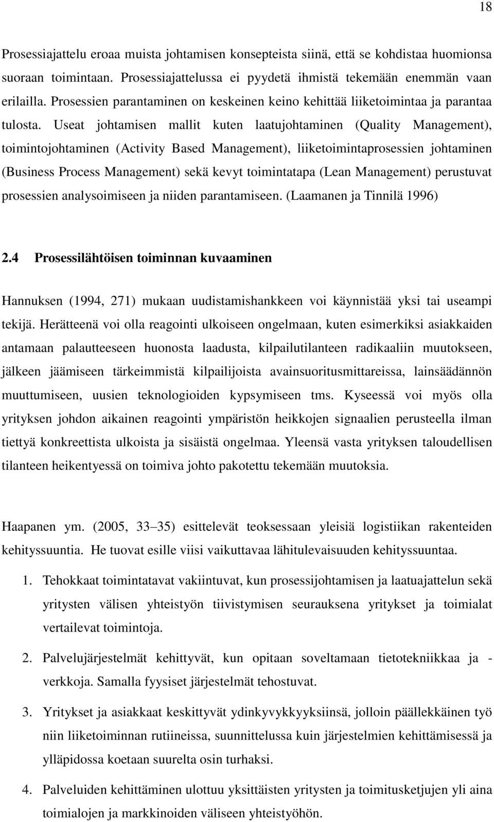 Useat johtamisen mallit kuten laatujohtaminen (Quality Management), toimintojohtaminen (Activity Based Management), liiketoimintaprosessien johtaminen (Business Process Management) sekä kevyt