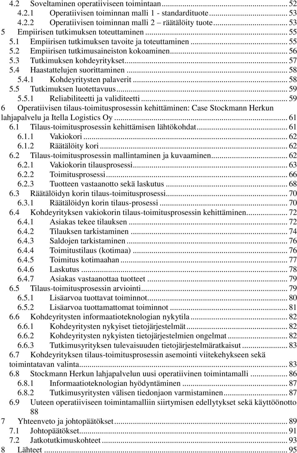 4 Haastattelujen suorittaminen... 58 5.4.1 Kohdeyritysten palaverit... 58 5.5 Tutkimuksen luotettavuus... 59 5.5.1 Reliabiliteetti ja validiteetti.