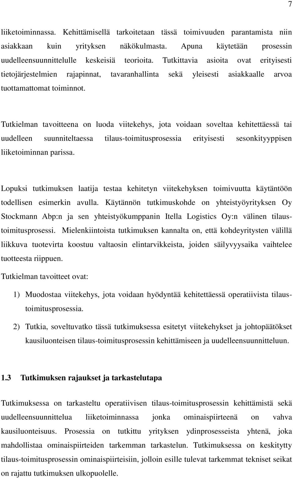 Tutkielman tavoitteena on luoda viitekehys, jota voidaan soveltaa kehitettäessä tai uudelleen suunniteltaessa tilaus-toimitusprosessia erityisesti sesonkityyppisen liiketoiminnan parissa.