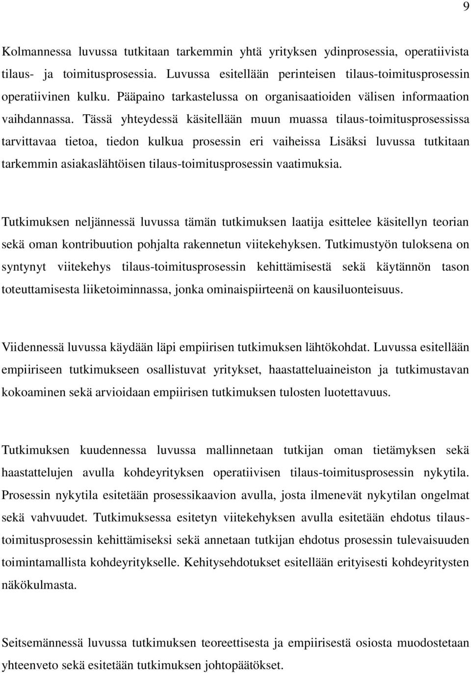 Tässä yhteydessä käsitellään muun muassa tilaus-toimitusprosessissa tarvittavaa tietoa, tiedon kulkua prosessin eri vaiheissa Lisäksi luvussa tutkitaan tarkemmin asiakaslähtöisen