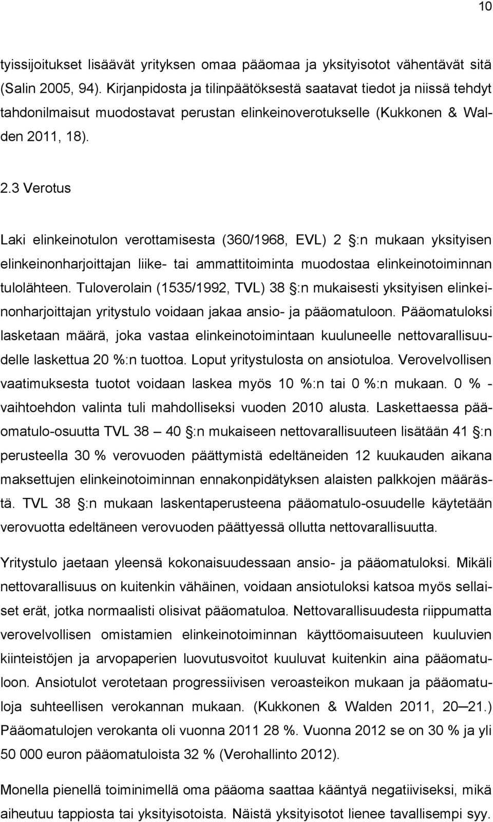 11, 18). 2.3 Verotus Laki elinkeinotulon verottamisesta (360/1968, EVL) 2 :n mukaan yksityisen elinkeinonharjoittajan liike- tai ammattitoiminta muodostaa elinkeinotoiminnan tulolähteen.