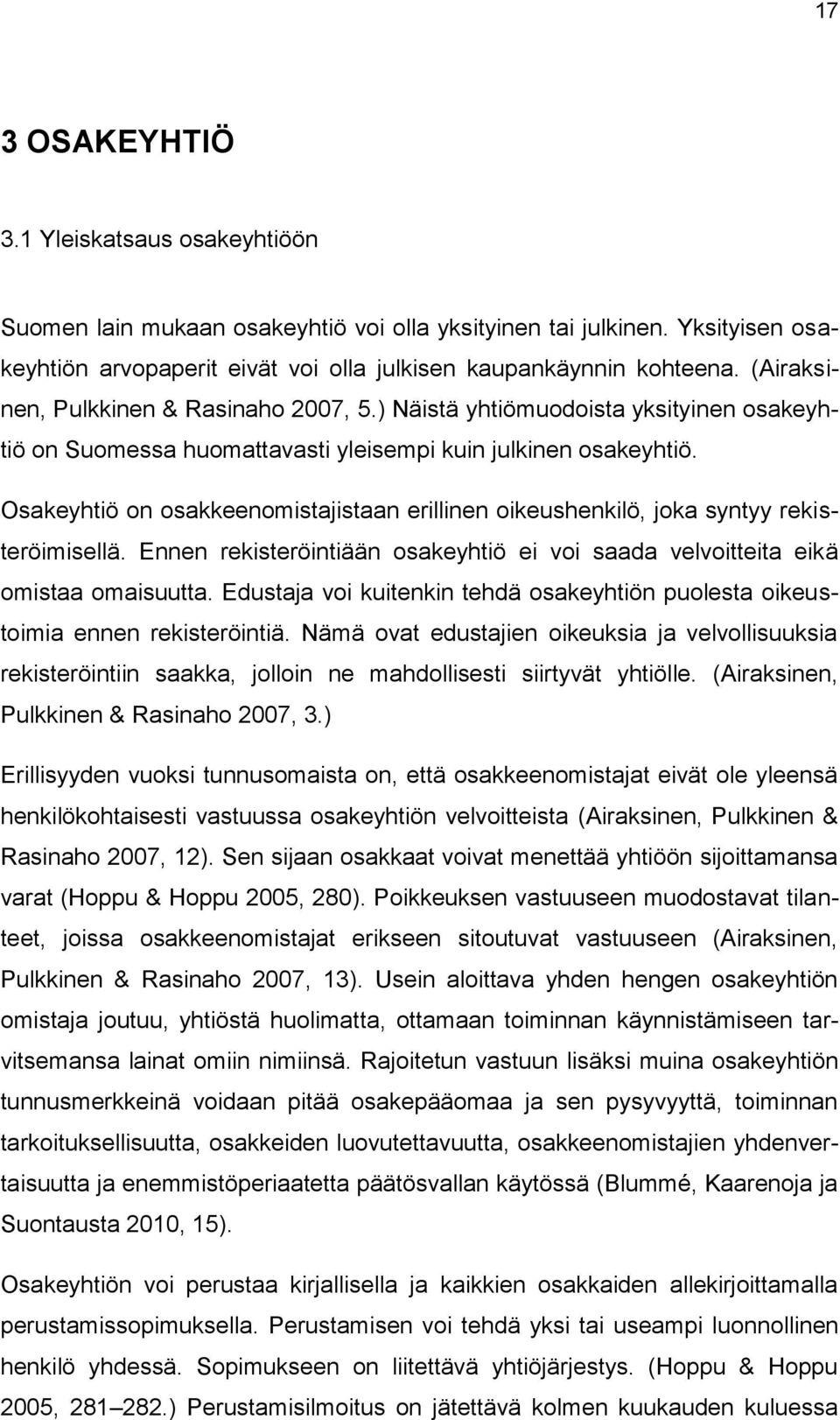 Osakeyhtiö on osakkeenomistajistaan erillinen oikeushenkilö, joka syntyy rekisteröimisellä. Ennen rekisteröintiään osakeyhtiö ei voi saada velvoitteita eikä omistaa omaisuutta.