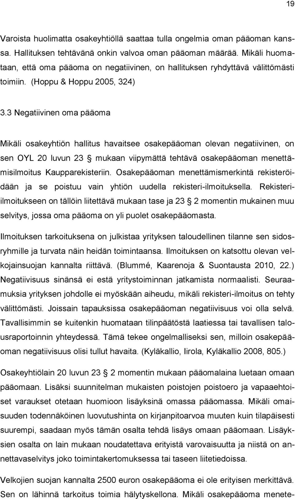 3 Negatiivinen oma pääoma Mikäli osakeyhtiön hallitus havaitsee osakepääoman olevan negatiivinen, on sen OYL 20 luvun 23 mukaan viipymättä tehtävä osakepääoman menettämisilmoitus Kaupparekisteriin.