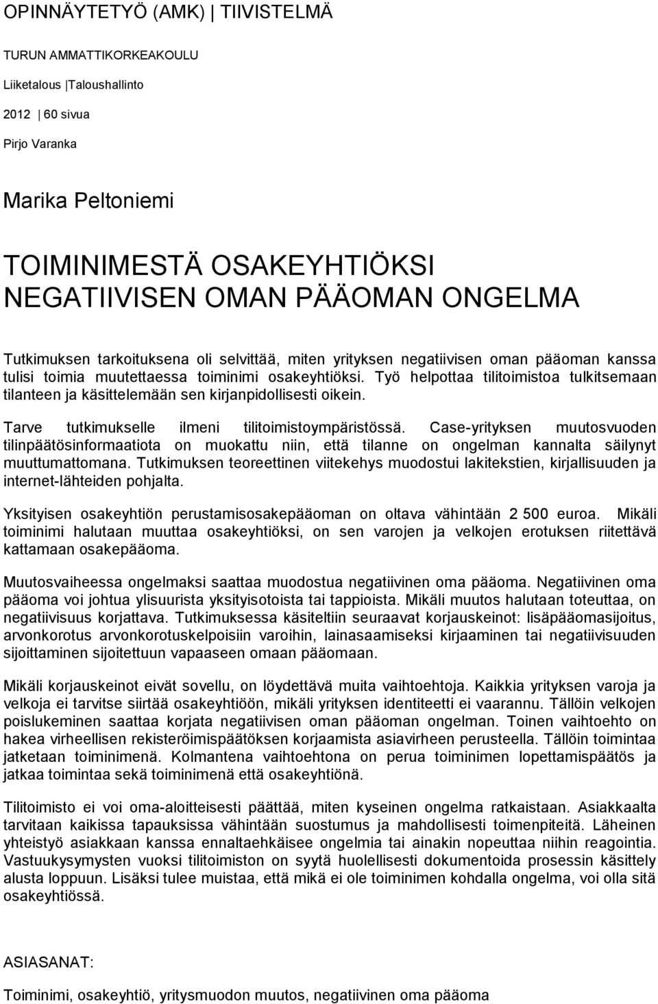 Työ helpottaa tilitoimistoa tulkitsemaan tilanteen ja käsittelemään sen kirjanpidollisesti oikein. Tarve tutkimukselle ilmeni tilitoimistoympäristössä.