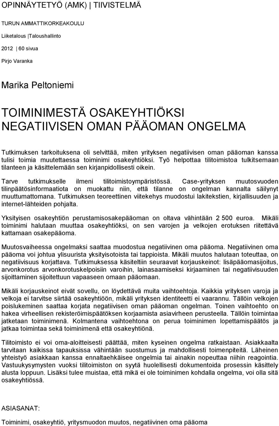 Työ helpottaa tilitoimistoa tulkitsemaan tilanteen ja käsittelemään sen kirjanpidollisesti oikein. Tarve tutkimukselle ilmeni tilitoimistoympäristössä.