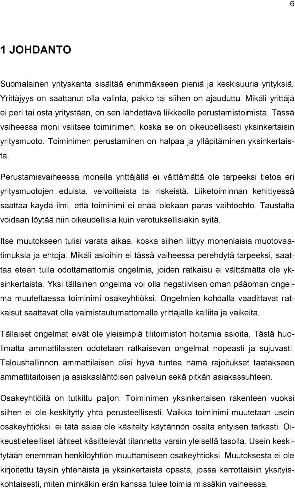 Toiminimen perustaminen on halpaa ja ylläpitäminen yksinkertaista. Perustamisvaiheessa monella yrittäjällä ei välttämättä ole tarpeeksi tietoa eri yritysmuotojen eduista, velvoitteista tai riskeistä.