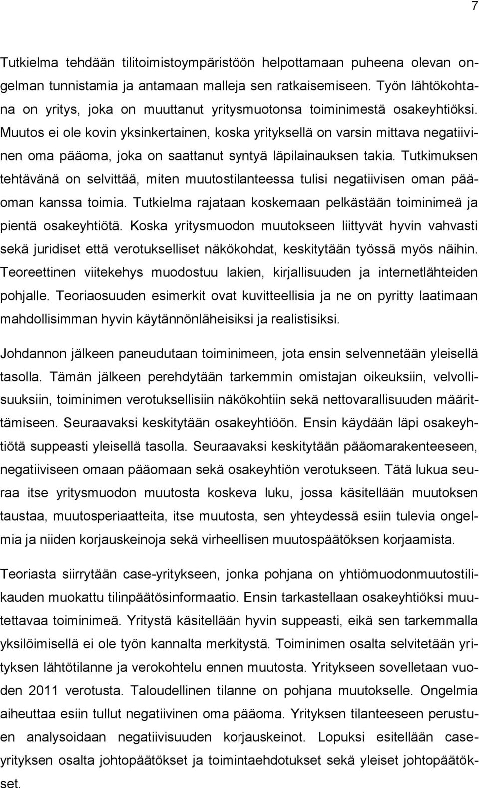 Muutos ei ole kovin yksinkertainen, koska yrityksellä on varsin mittava negatiivinen oma pääoma, joka on saattanut syntyä läpilainauksen takia.