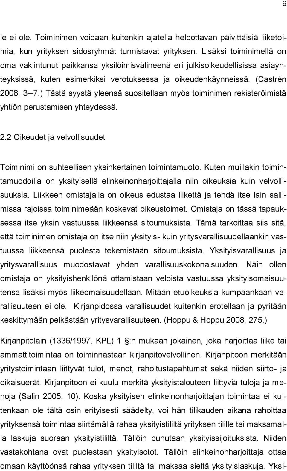 ) Tästä syystä yleensä suositellaan myös toiminimen rekisteröimistä yhtiön perustamisen yhteydessä. 2.2 Oikeudet ja velvollisuudet Toiminimi on suhteellisen yksinkertainen toimintamuoto.