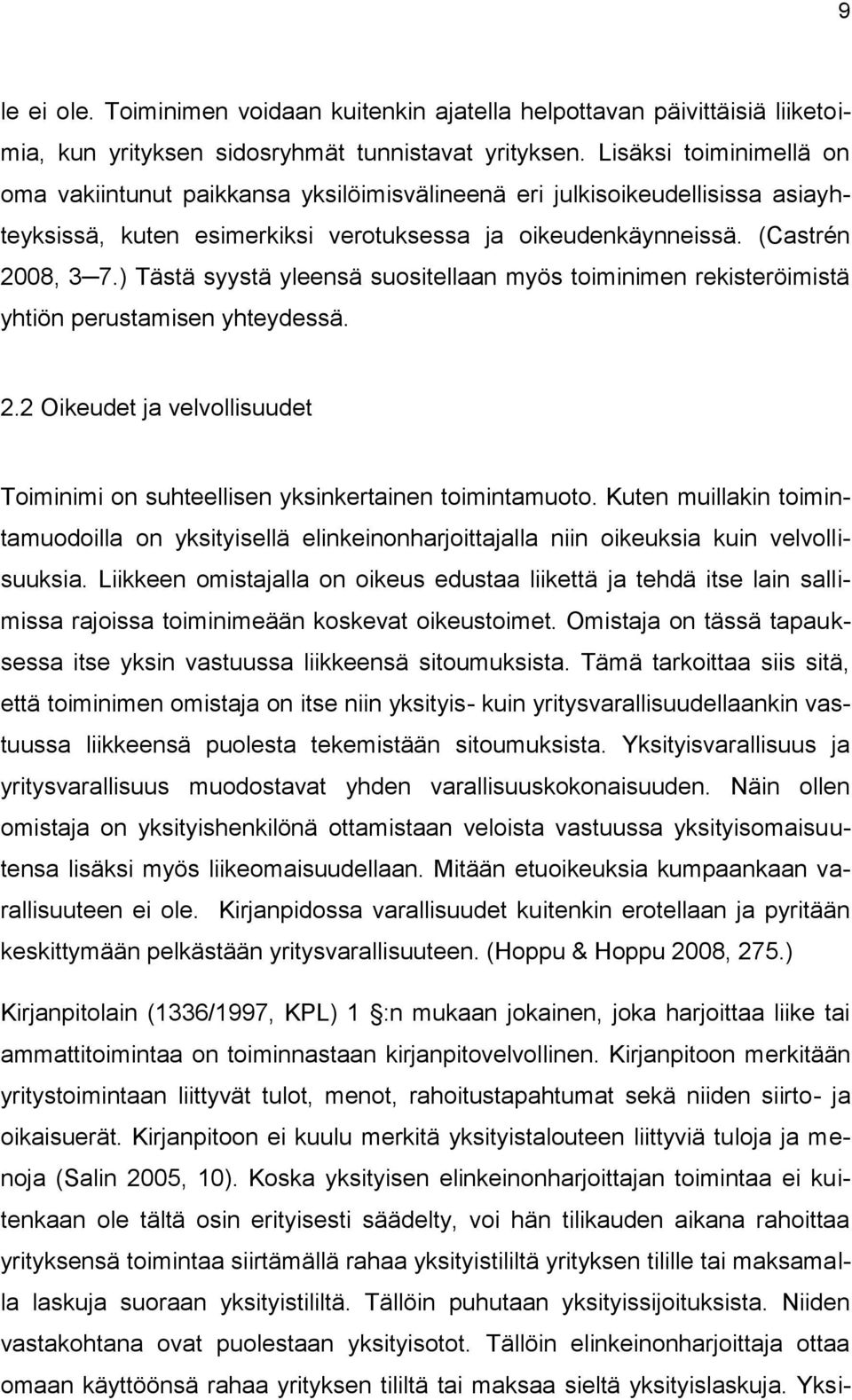 ) Tästä syystä yleensä suositellaan myös toiminimen rekisteröimistä yhtiön perustamisen yhteydessä. 2.2 Oikeudet ja velvollisuudet Toiminimi on suhteellisen yksinkertainen toimintamuoto.