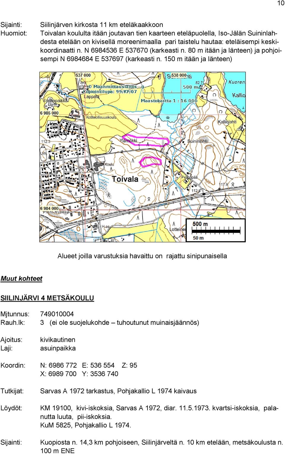 150 m itään ja länteen) Alueet joilla varustuksia havaittu on rajattu sinipunaisella Muut kohteet SIILINJÄRVI 4 METSÄKOULU Mjtunnus: 749010004 Rauh.