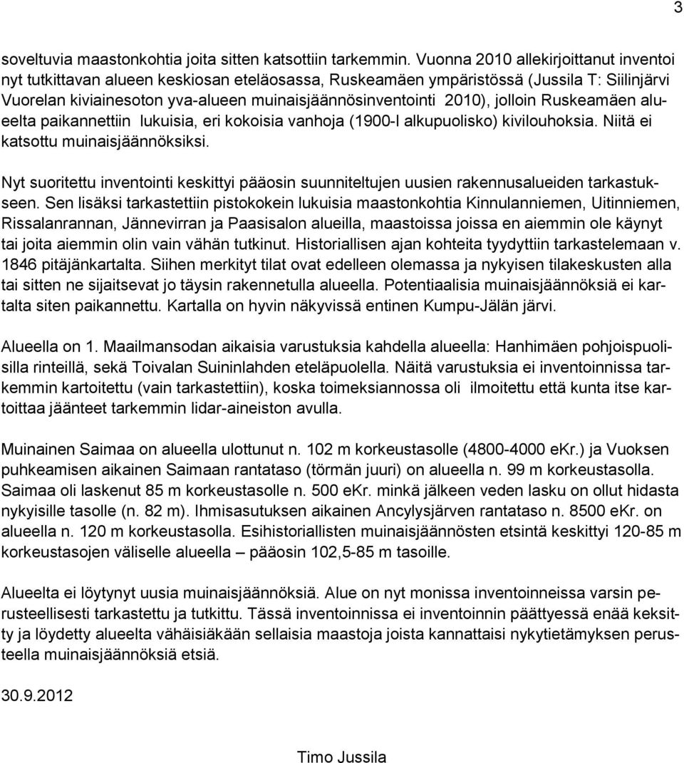 jolloin Ruskeamäen alueelta paikannettiin lukuisia, eri kokoisia vanhoja (1900-l alkupuolisko) kivilouhoksia. Niitä ei katsottu muinaisjäännöksiksi.