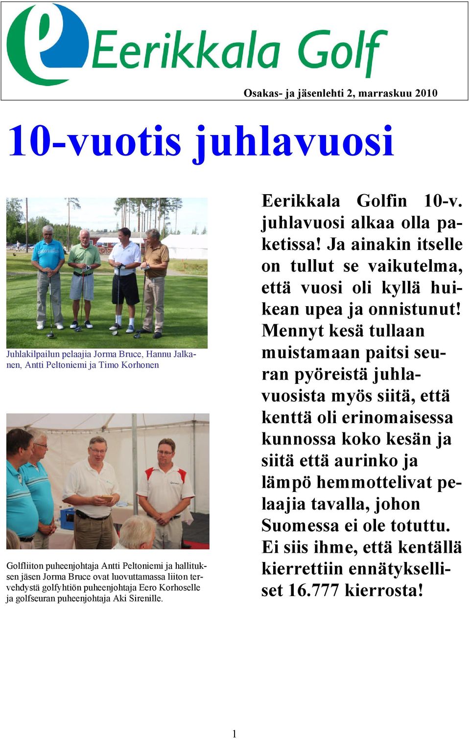 juhlavuosi alkaa olla paketissa! Ja ainakin itselle on tullut se vaikutelma, että vuosi oli kyllä huikean upea ja onnistunut!