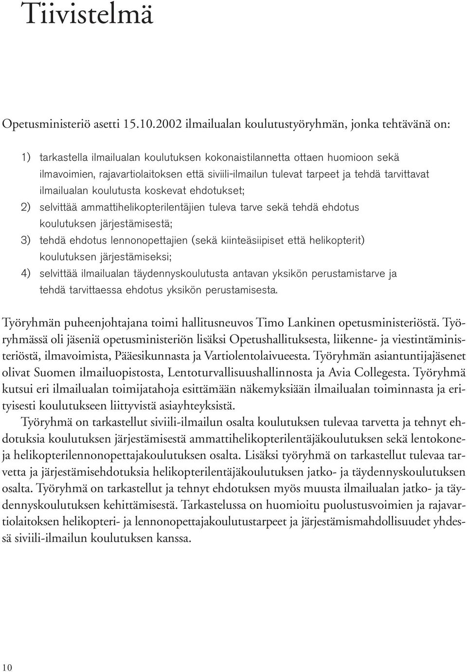 tarpeet ja tehdä tarvittavat ilmailualan koulutusta koskevat ehdotukset; 2) selvittää ammattihelikopterilentäjien tuleva tarve sekä tehdä ehdotus koulutuksen järjestämisestä; 3) tehdä ehdotus