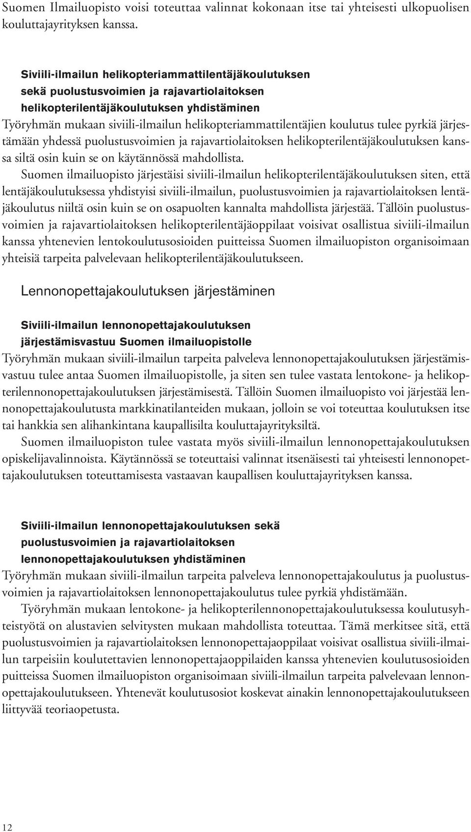 helikopteriammattilentäjien koulutus tulee pyrkiä järjestämään yhdessä puolustusvoimien ja rajavartiolaitoksen helikopterilentäjäkoulutuksen kanssa siltä osin kuin se on käytännössä mahdollista.