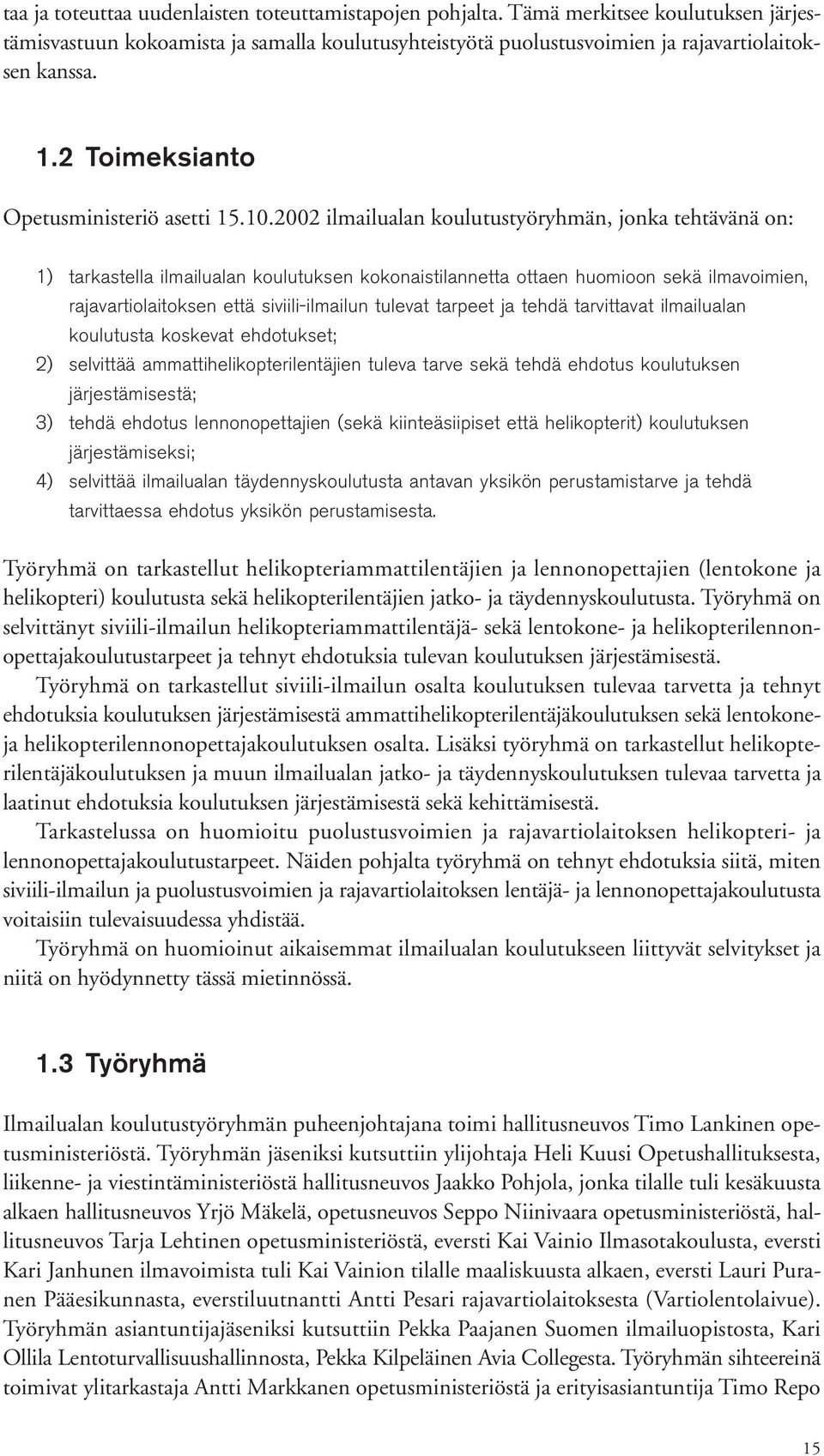 2002 ilmailualan koulutustyöryhmän, jonka tehtävänä on: 1) tarkastella ilmailualan koulutuksen kokonaistilannetta ottaen huomioon sekä ilmavoimien, rajavartiolaitoksen että siviili-ilmailun tulevat