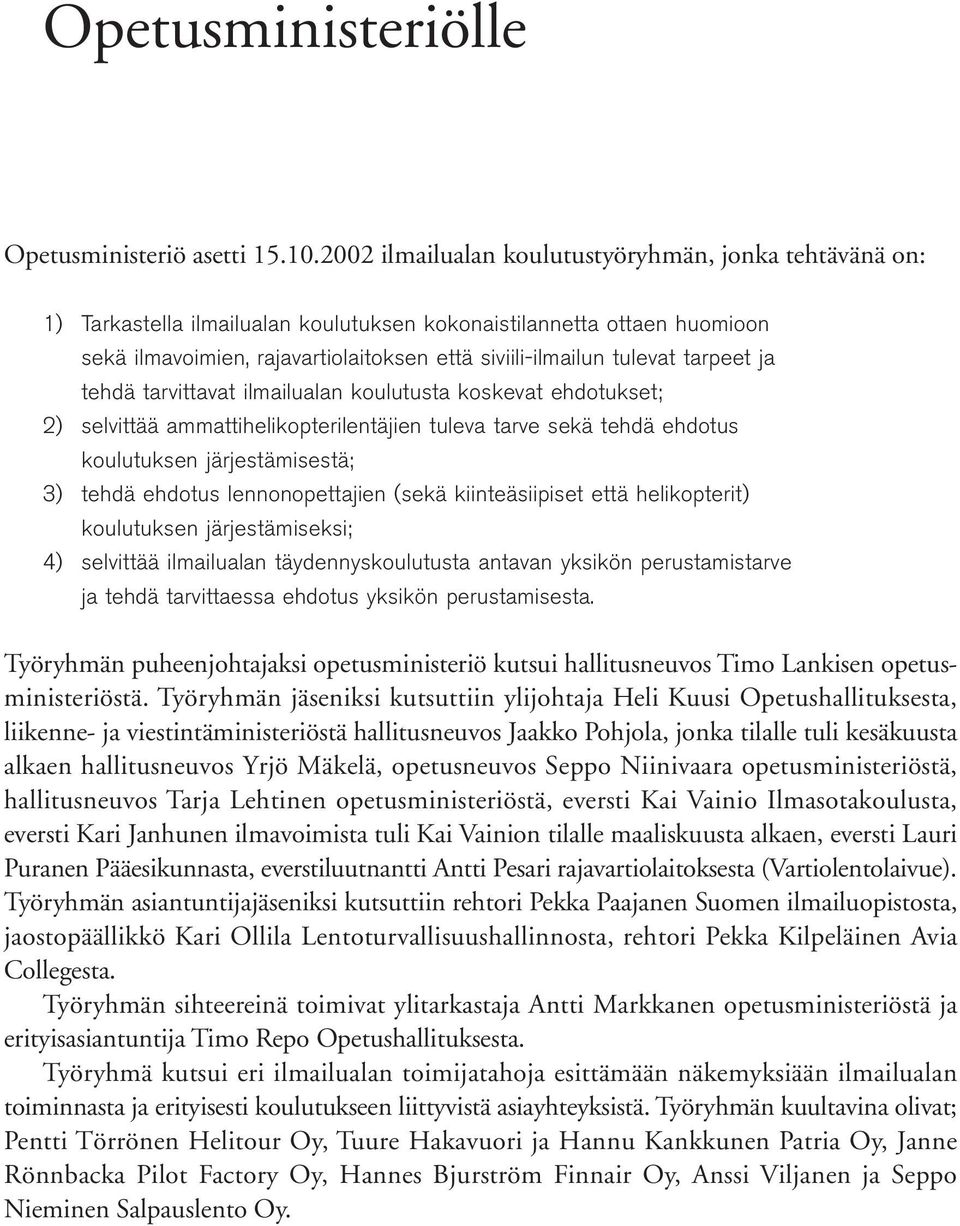 tarpeet ja tehdä tarvittavat ilmailualan koulutusta koskevat ehdotukset; 2) selvittää ammattihelikopterilentäjien tuleva tarve sekä tehdä ehdotus koulutuksen järjestämisestä; 3) tehdä ehdotus