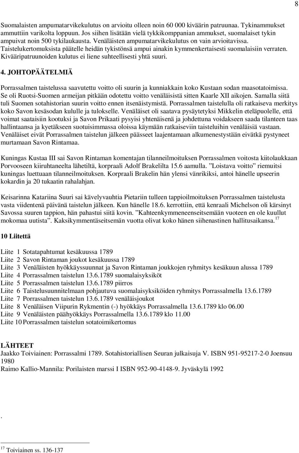 Taistelukertomuksista päätelle heidän tykistönsä ampui ainakin kymmenkertaisesti suomalaisiin verraten. Kivääripatruunoiden kulutus ei liene suhteellisesti yhtä suuri. 4.