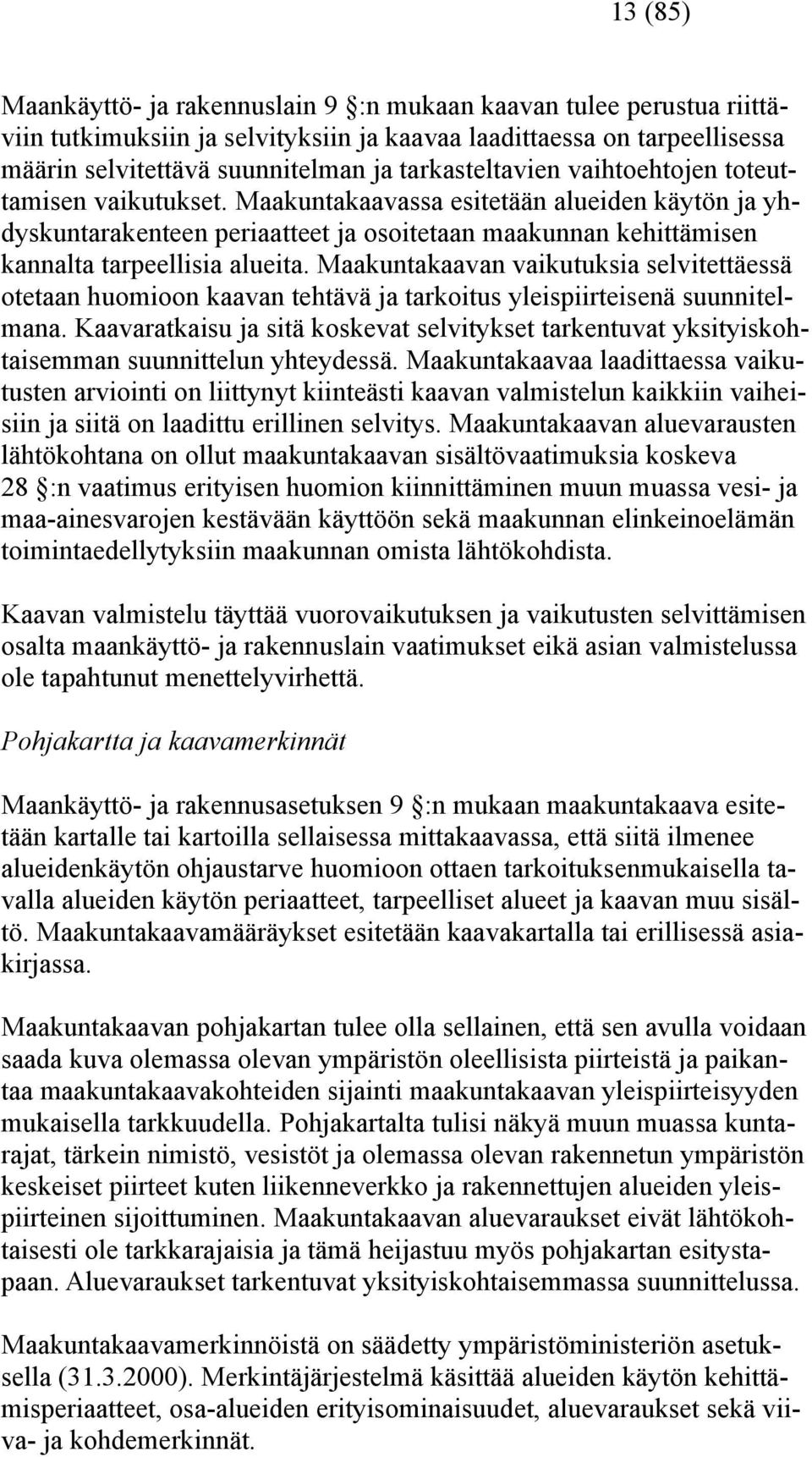 Maakuntakaavassa esitetään alueiden käytön ja yhdyskuntarakenteen periaatteet ja osoitetaan maakunnan kehittämisen kannalta tarpeellisia alueita.