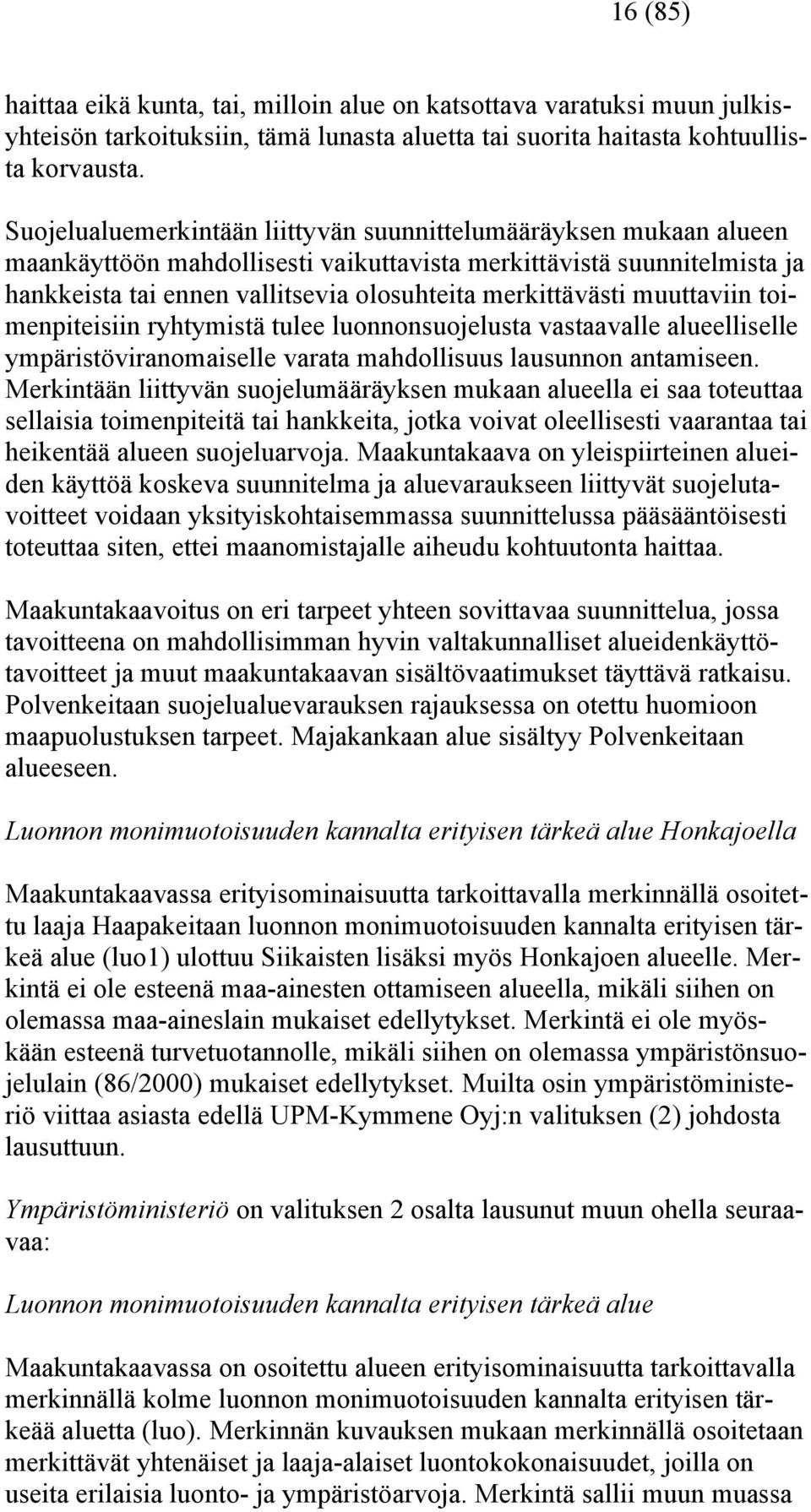 muuttaviin toimenpiteisiin ryhtymistä tulee luonnonsuojelusta vastaavalle alueelliselle ympäristöviranomaiselle varata mahdollisuus lausunnon antamiseen.