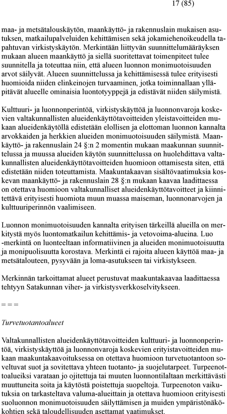 Alueen suunnittelussa ja kehittämisessä tulee erityisesti huomioida niiden elinkeinojen turvaaminen, jotka toiminnallaan ylläpitävät alueelle ominaisia luontotyyppejä ja edistävät niiden säilymistä.