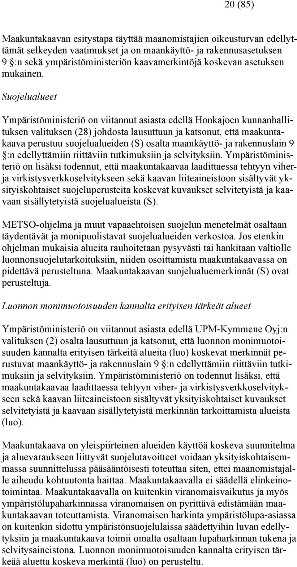 Suojelualueet Ympäristöministeriö on viitannut asiasta edellä Honkajoen kunnanhallituksen valituksen (28) johdosta lausuttuun ja katsonut, että maakuntakaava perustuu suojelualueiden (S) osalta