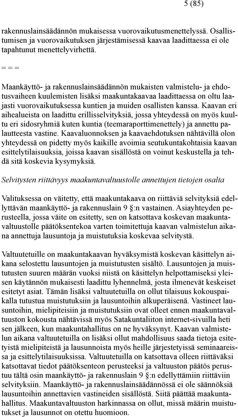 kanssa. Kaavan eri aihealueista on laadittu erillisselvityksiä, jossa yhteydessä on myös kuultu eri sidosryhmiä kuten kuntia (teemaraporttimenettely) ja annettu palautteesta vastine.