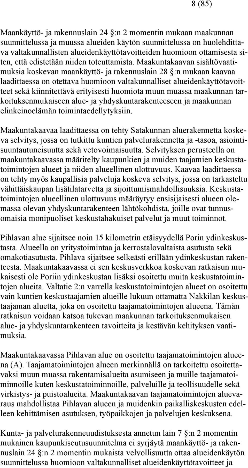 Maakuntakaavan sisältövaatimuksia koskevan maankäyttö- ja rakennuslain 28 :n mukaan kaavaa laadittaessa on otettava huomioon valtakunnalliset alueidenkäyttötavoitteet sekä kiinnitettävä erityisesti