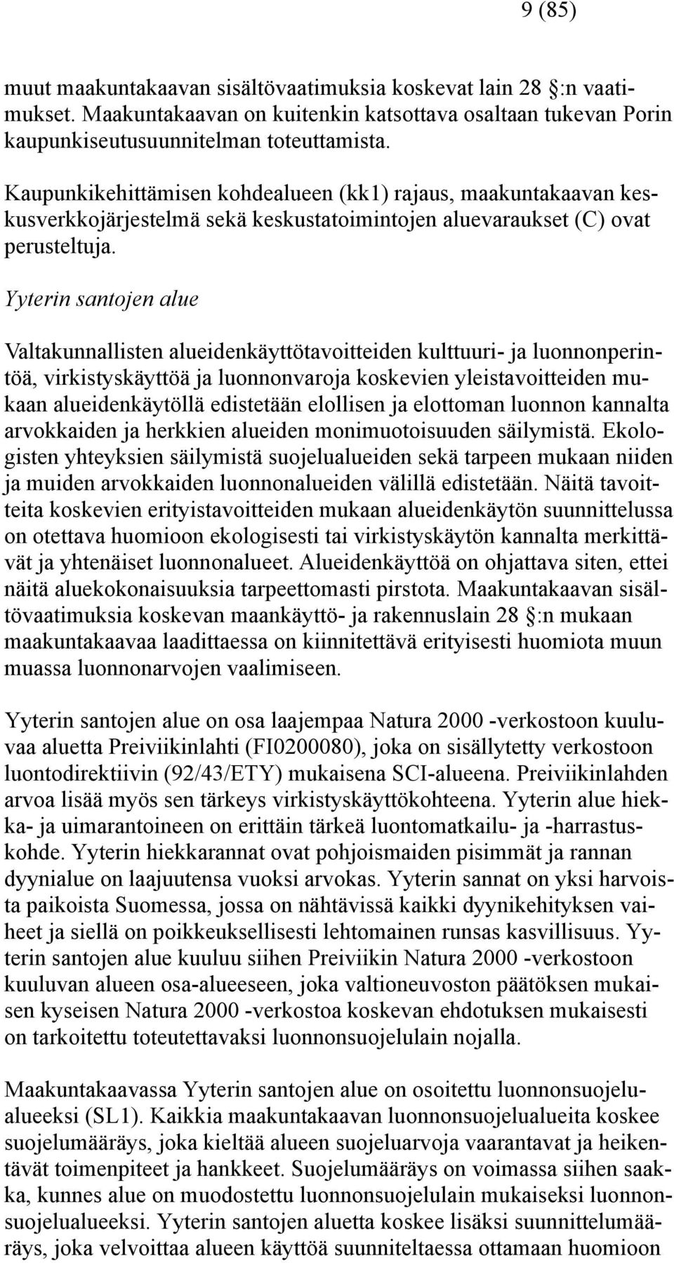 Yyterin santojen alue Valtakunnallisten alueidenkäyttötavoitteiden kulttuuri- ja luonnonperintöä, virkistyskäyttöä ja luonnonvaroja koskevien yleistavoitteiden mukaan alueidenkäytöllä edistetään