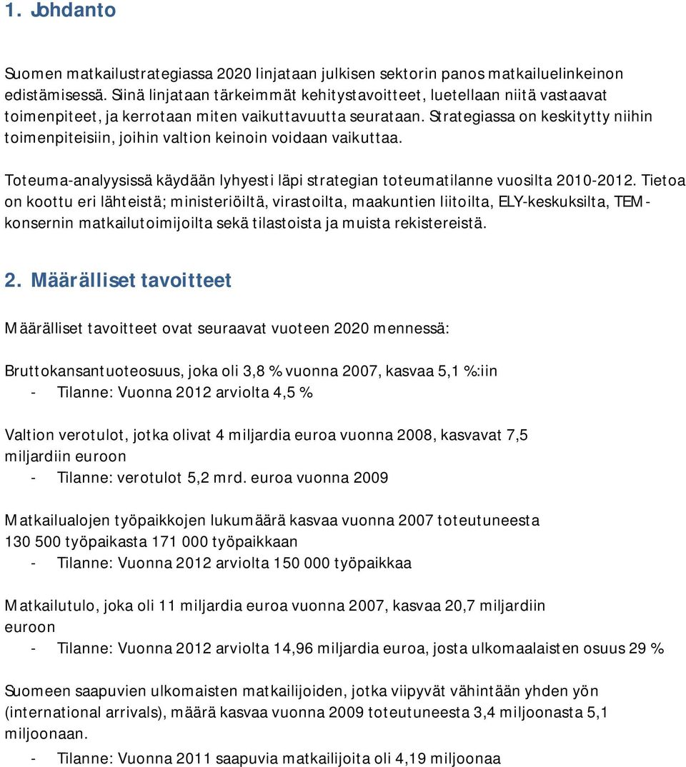 Strategiassa on keskitytty niihin toimenpiteisiin, joihin valtion keinoin voidaan vaikuttaa. Toteuma-analyysissä käydään lyhyesti läpi strategian toteumatilanne vuosilta 2010-2012.