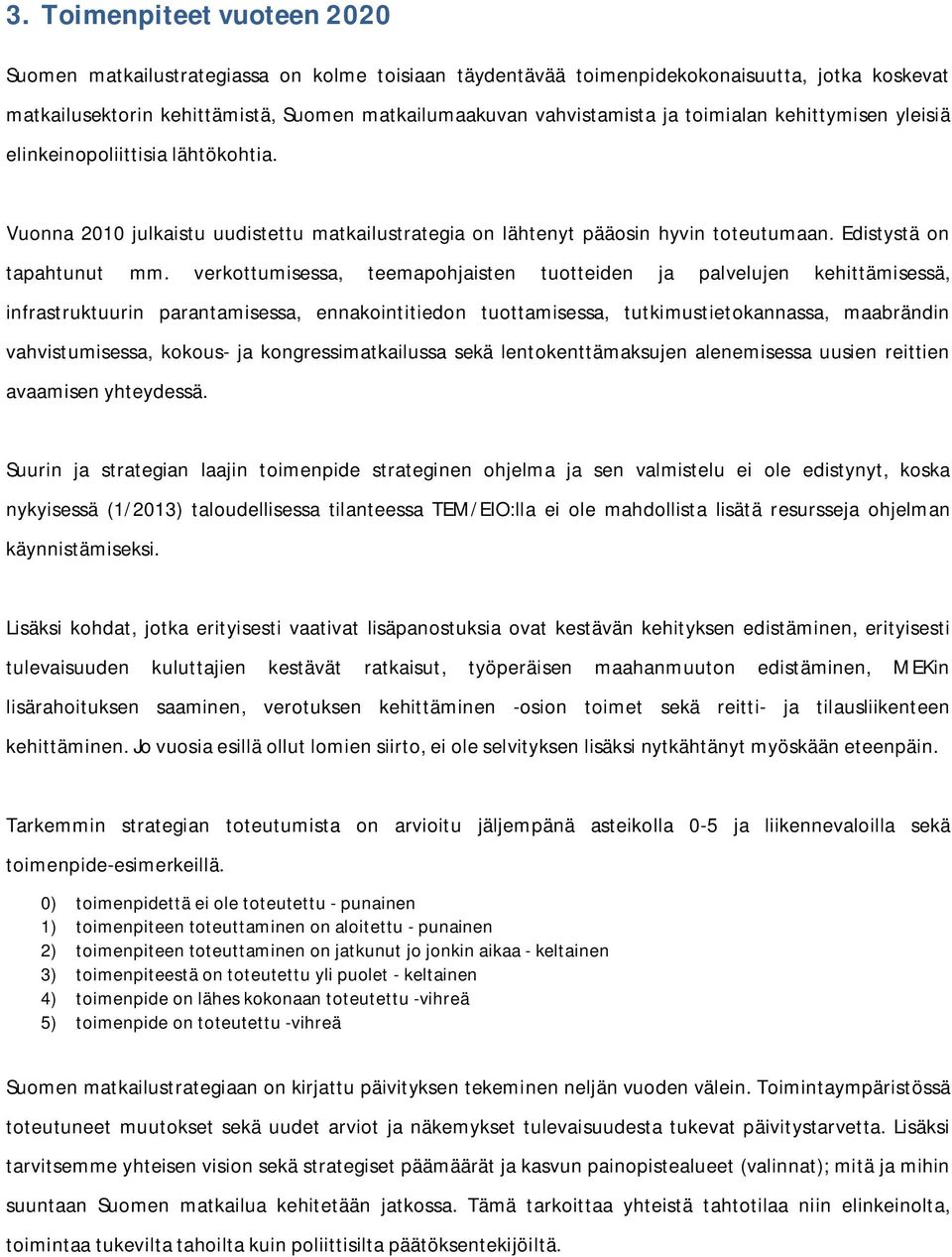 verkottumisessa, teemapohjaisten tuotteiden ja palvelujen kehittämisessä, infrastruktuurin parantamisessa, ennakointitiedon tuottamisessa, tutkimustietokannassa, maabrändin vahvistumisessa, kokous-