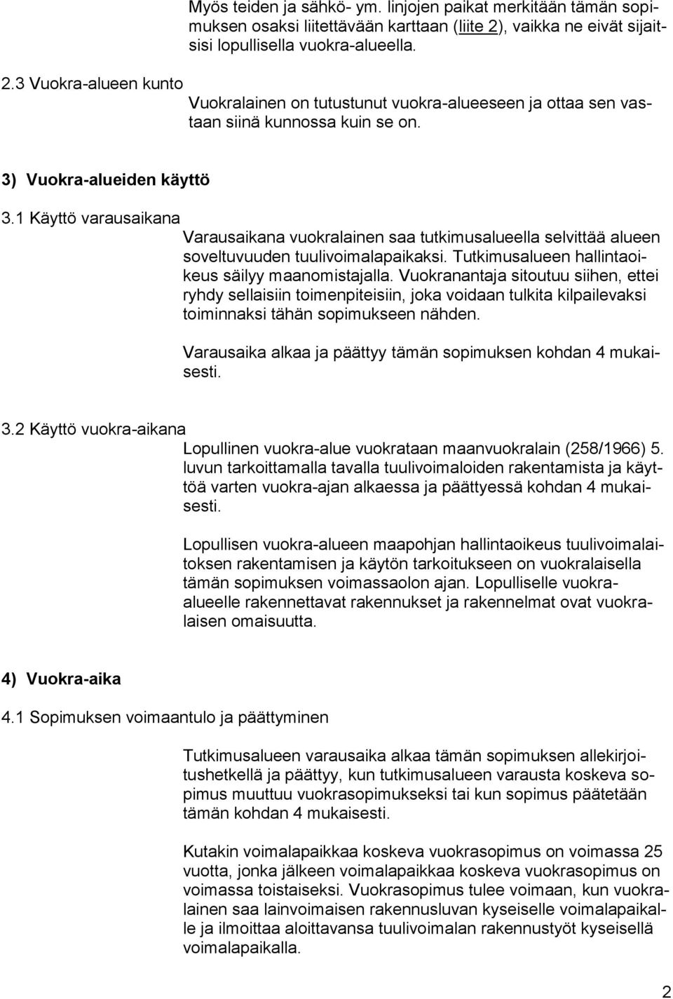 1 Käyttö varausaikana Varausaikana vuokralainen saa tutkimusalueella selvittää alueen soveltuvuuden tuulivoimalapaikaksi. Tutkimusalueen hallintaoikeus säilyy maanomistajalla.