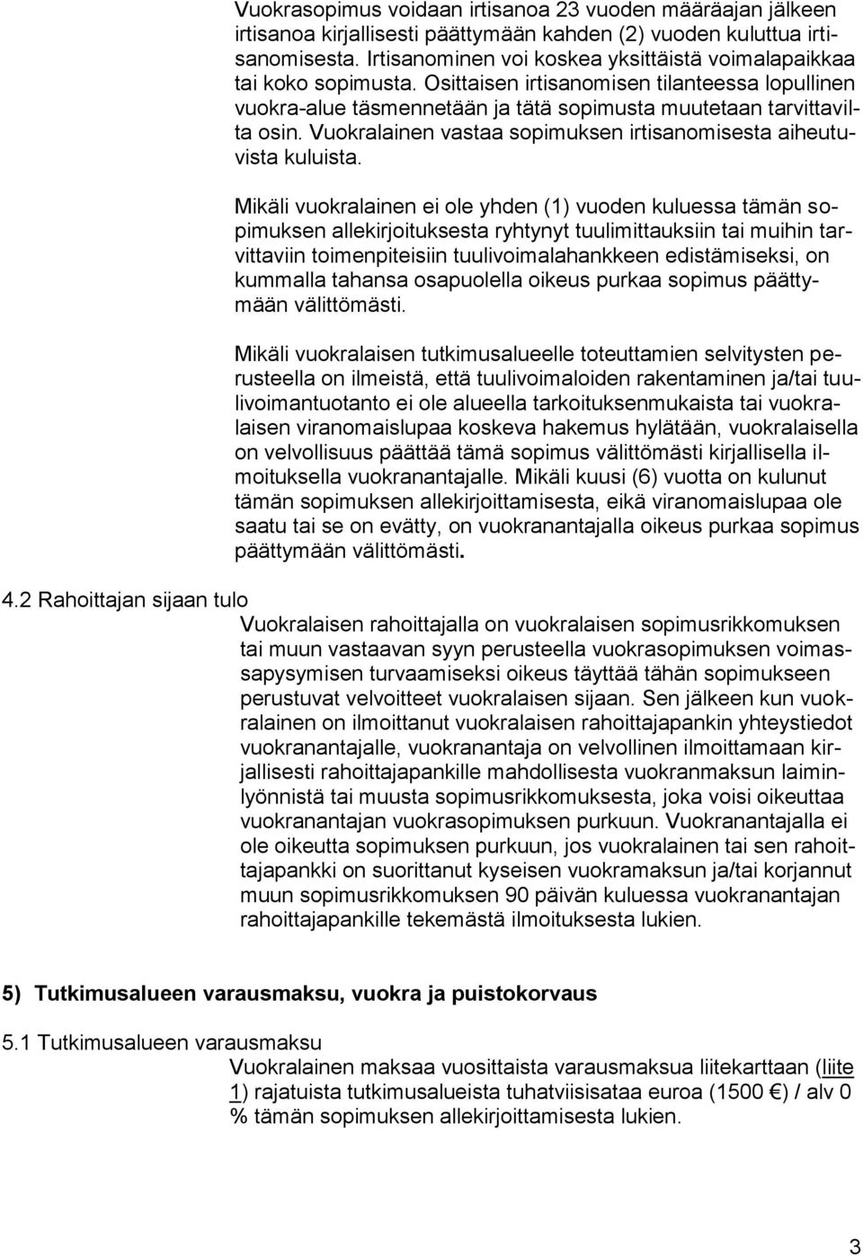 Vuokralainen vastaa sopimuksen irtisanomisesta aiheutuvista kuluista.