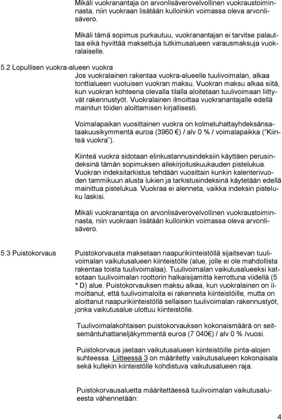 2 Lopullisen vuokra-alueen vuokra Jos vuokralainen rakentaa vuokra-alueelle tuulivoimalan, alkaa tonttialueen vuotuisen vuokran maksu.