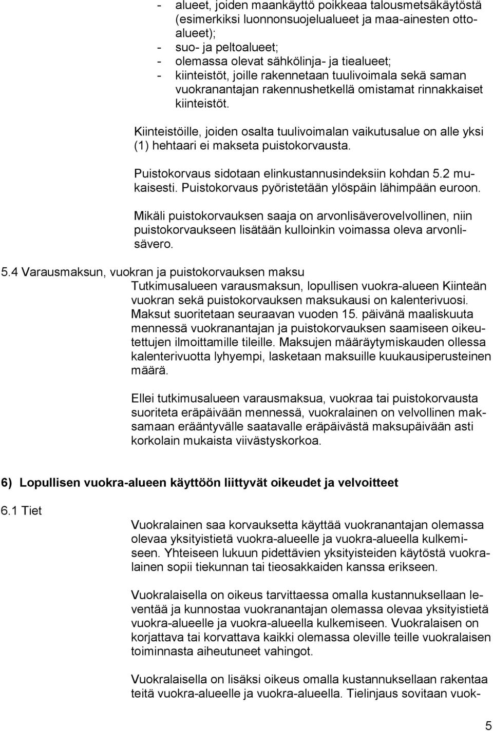 Kiinteistöille, joiden osalta tuulivoimalan vaikutusalue on alle yksi (1) hehtaari ei makseta puistokorvausta. Puistokorvaus sidotaan elinkustannusindeksiin kohdan 5.2 mukaisesti.