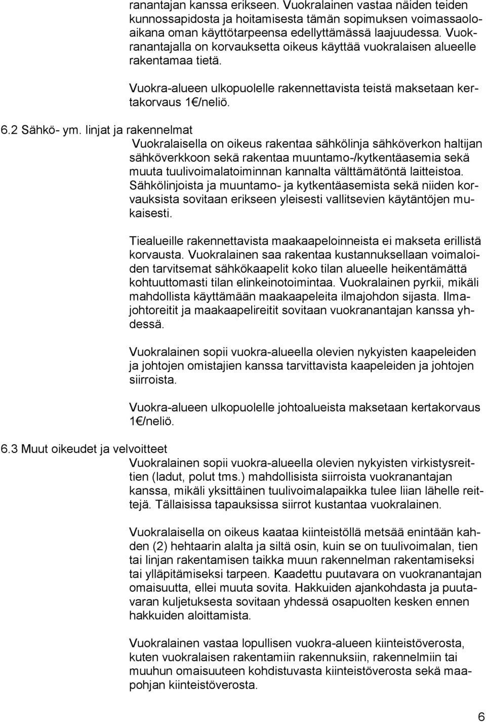 linjat ja rakennelmat Vuokralaisella on oikeus rakentaa sähkölinja sähköverkon haltijan sähköverkkoon sekä rakentaa muuntamo-/kytkentäasemia sekä muuta tuulivoimalatoiminnan kannalta välttämätöntä