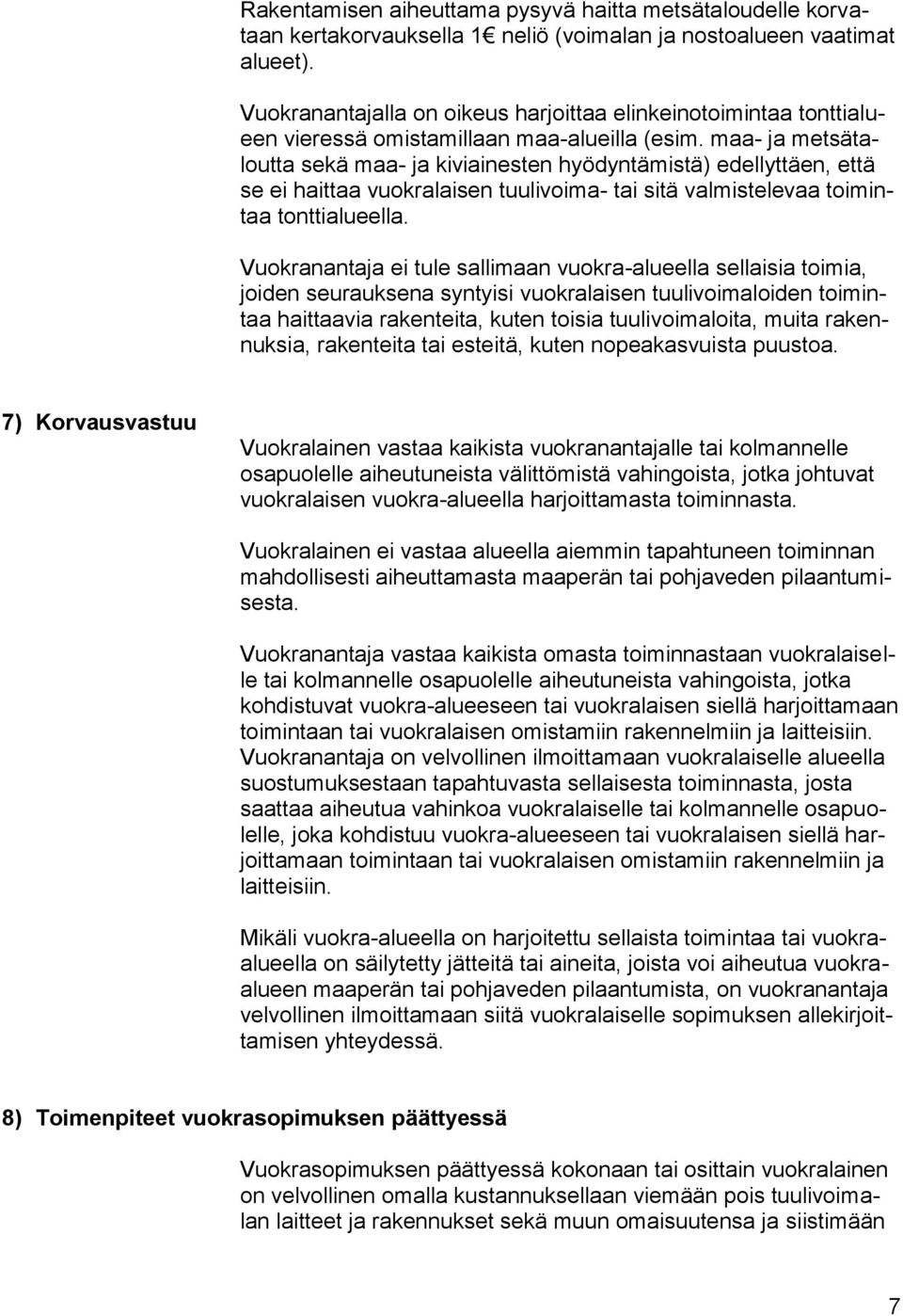 maa- ja metsätaloutta sekä maa- ja kiviainesten hyödyntämistä) edellyttäen, että se ei haittaa vuokralaisen tuulivoima- tai sitä valmistelevaa toimintaa tonttialueella.