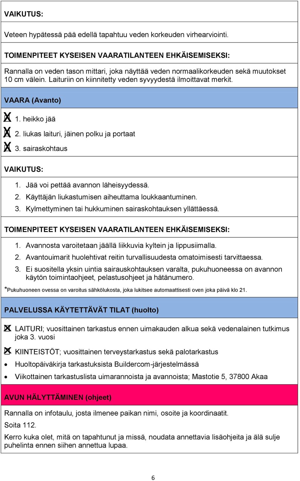 3. Kylmettyminen tai hukkuminen sairaskohtauksen yllättäessä. 1. Avannosta varoitetaan jäällä liikkuvia kyltein ja lippusiimalla. 2.