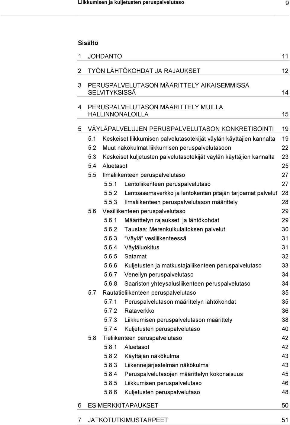 2 Muut näkökulmat liikkumisen peruspalvelutasoon 22 5.3 Keskeiset kuljetusten palvelutasotekijät väylän käyttäjien kannalta 23 5.4 Aluetasot 25 5.5 Ilmaliikenteen peruspalvelutaso 27 5.5.1 Lentoliikenteen peruspalvelutaso 27 5.