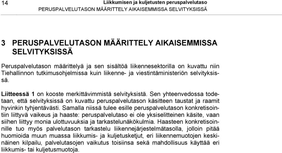 Sen yhteenvedossa todetaan, että selvityksissä on kuvattu peruspalvelutason käsitteen taustat ja raamit hyvinkin tyhjentävästi.