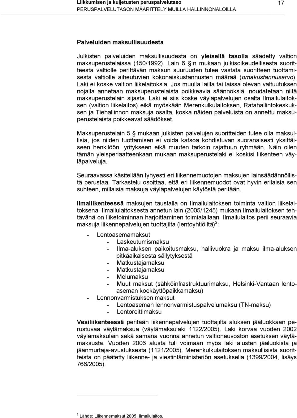 Lain 6 :n mukaan julkisoikeudellisesta suoritteesta valtiolle perittävän maksun suuruuden tulee vastata suoritteen tuottamisesta valtiolle aiheutuvien kokonaiskustannusten määrää (omakustannusarvo).